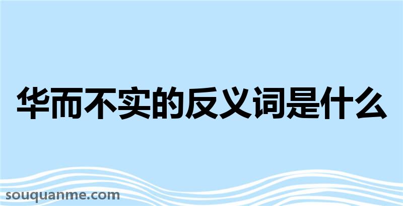 华而不实的反义词是什么 华而不实的读音拼音 华而不实的词语解释